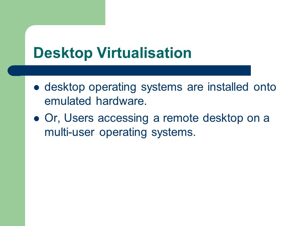 Desktop Virtualisation desktop operating systems are installed onto emulated hardware.