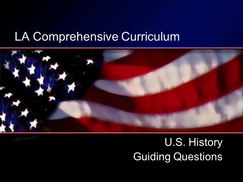 LA Comprehensive Curriculum U.S. History Guiding Questions