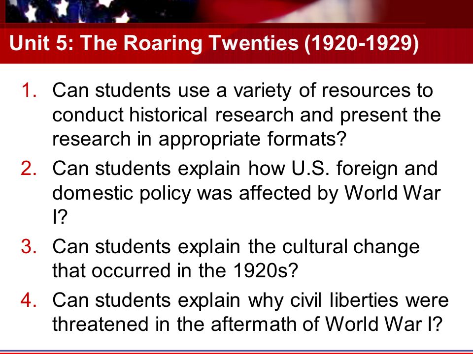 Unit 5: The Roaring Twenties ( ) 1.Can students use a variety of resources to conduct historical research and present the research in appropriate formats.