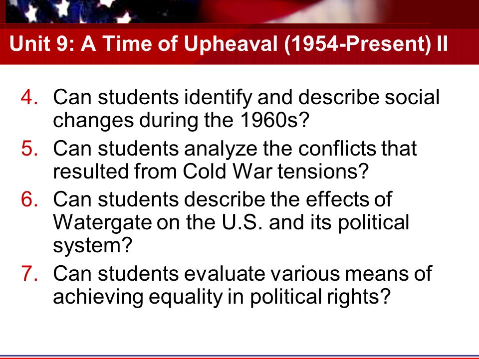 Unit 9: A Time of Upheaval (1954-Present) II 4.Can students identify and describe social changes during the 1960s.