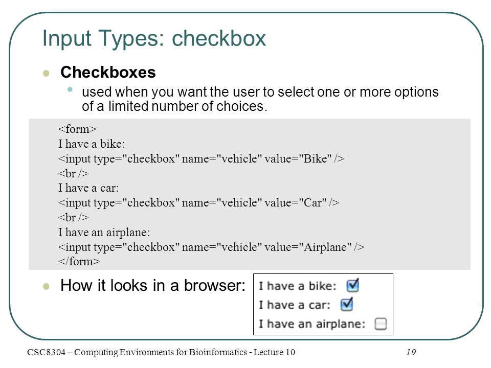 Input Types: checkbox Checkboxes used when you want the user to select one or more options of a limited number of choices.