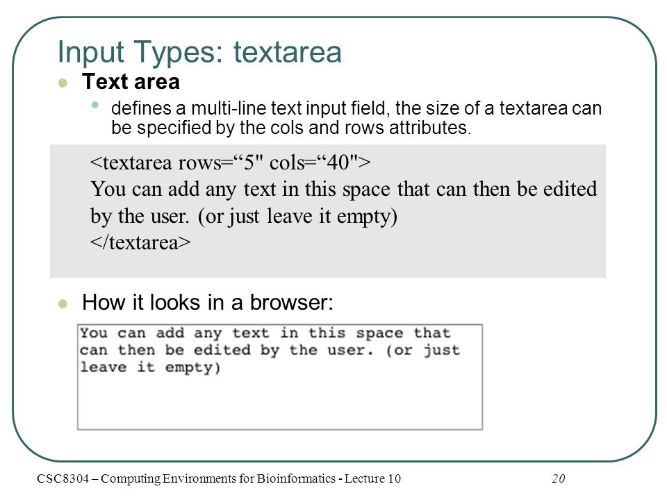 Input Types: textarea Text area defines a multi-line text input field, the size of a textarea can be specified by the cols and rows attributes.