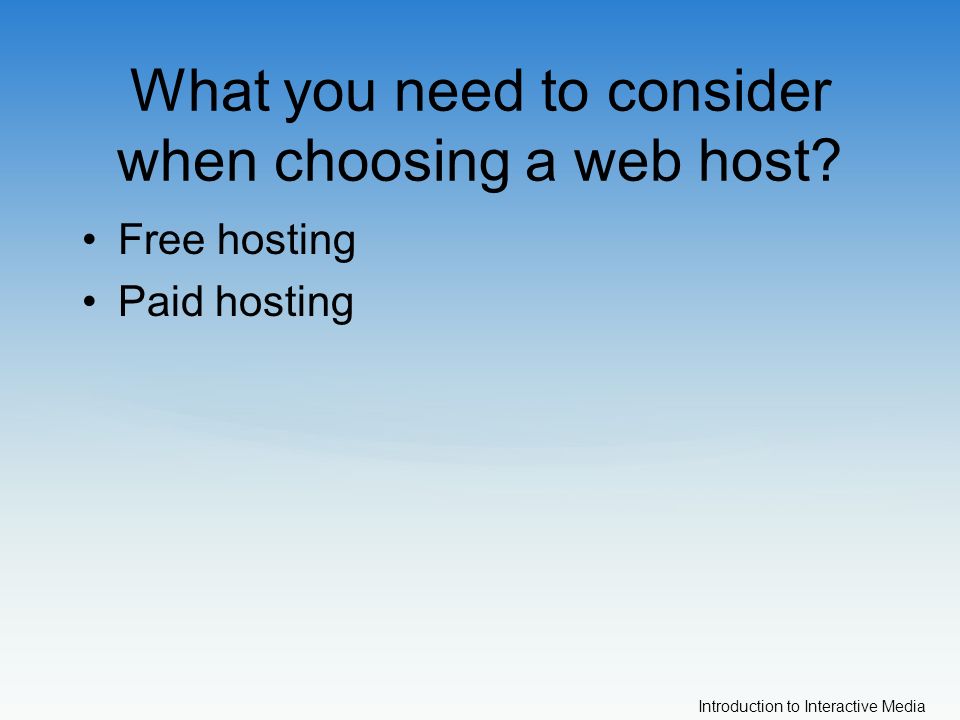 Introduction to Interactive Media What you need to consider when choosing a web host.