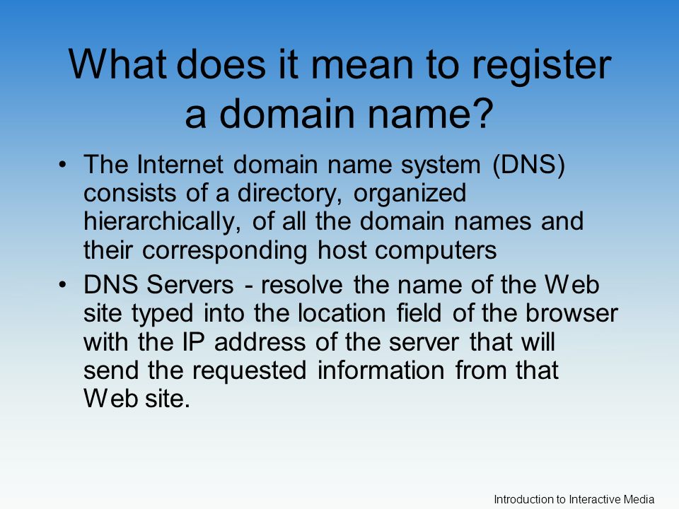 Introduction to Interactive Media What does it mean to register a domain name.