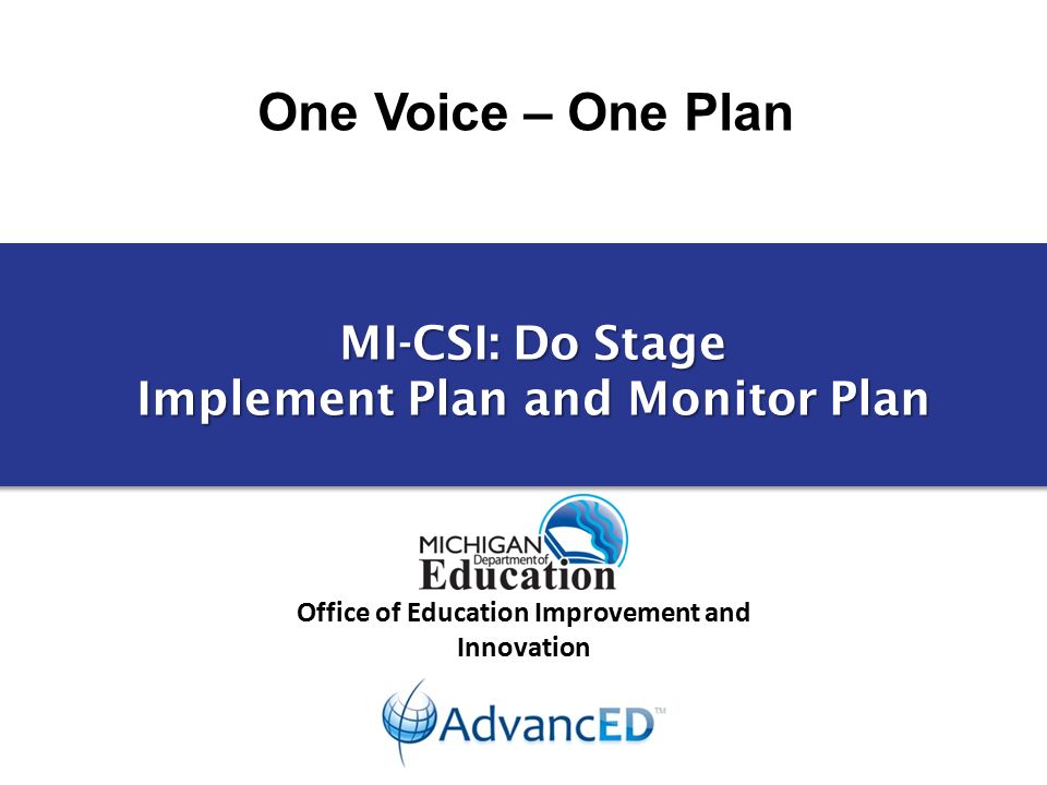One Voice – One Plan Office of Education Improvement and Innovation MI-CSI: Do Stage Implement Plan and Monitor Plan