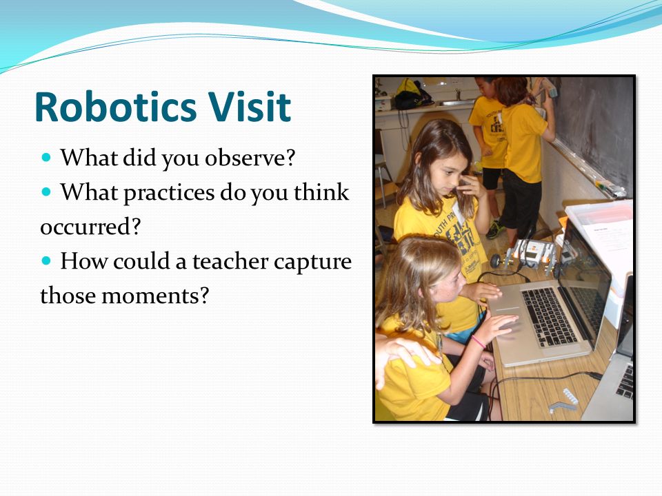 Robotics Visit What did you observe. What practices do you think occurred.