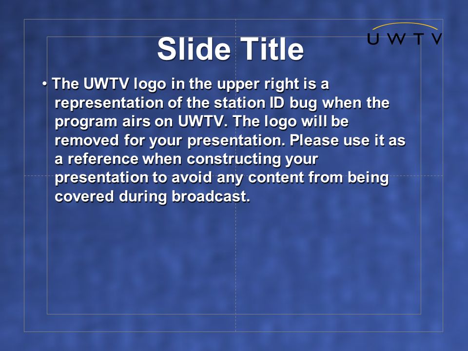 Slide Title The UWTV logo in the upper right is a representation of the station ID bug when the program airs on UWTV.