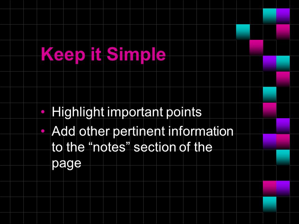 Keep it Simple Highlight important points Add other pertinent information to the notes section of the page