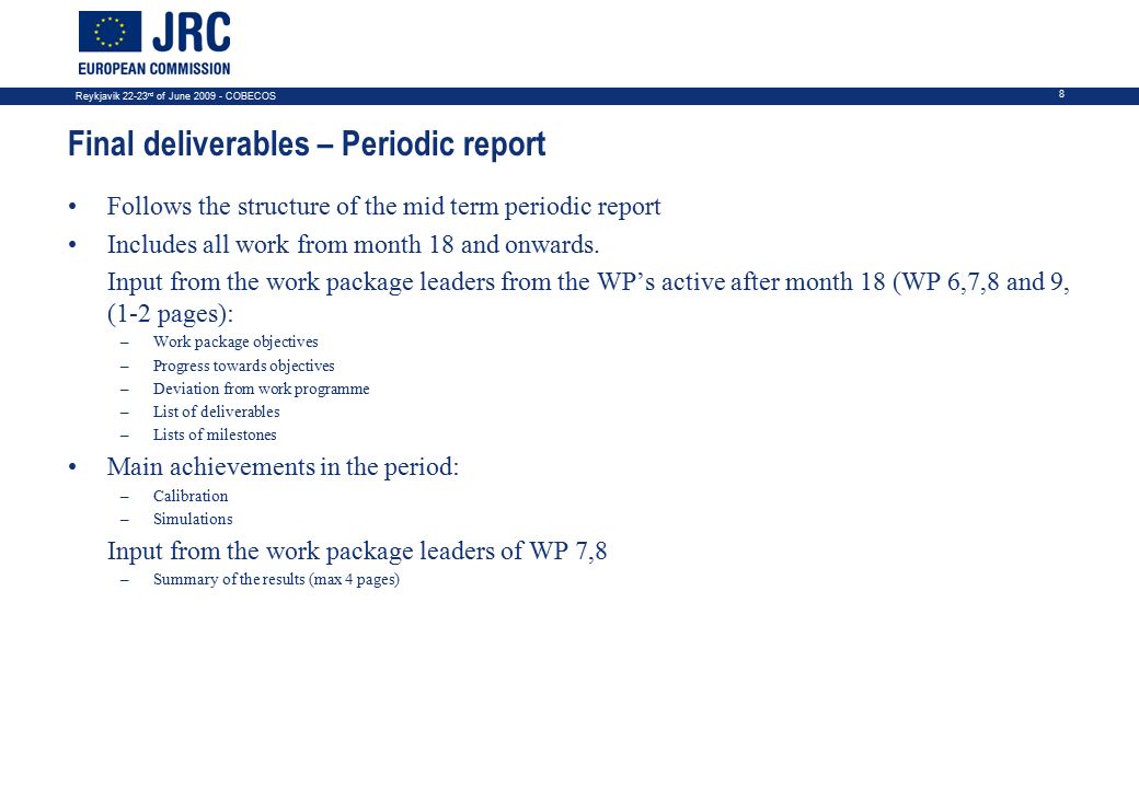 Reykjavik rd of June COBECOS 8 Final deliverables – Periodic report Follows the structure of the mid term periodic report Includes all work from month 18 and onwards.