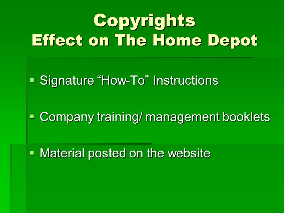 Copyrights Effect on The Home Depot  Signature How-To Instructions  Company training/ management booklets  Material posted on the website