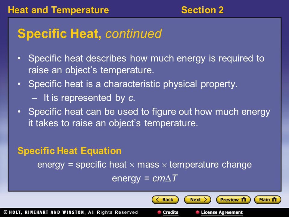 Heat and TemperatureSection 2 Specific Heat, continued Specific heat describes how much energy is required to raise an object’s temperature.
