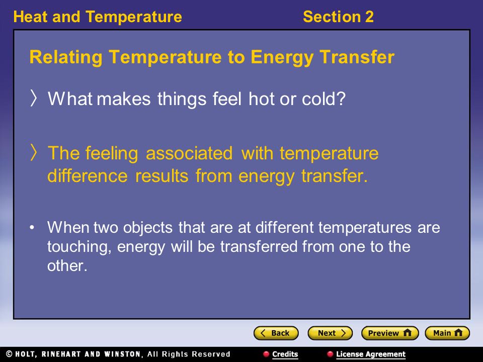 Heat and TemperatureSection 2 Relating Temperature to Energy Transfer 〉 What makes things feel hot or cold.