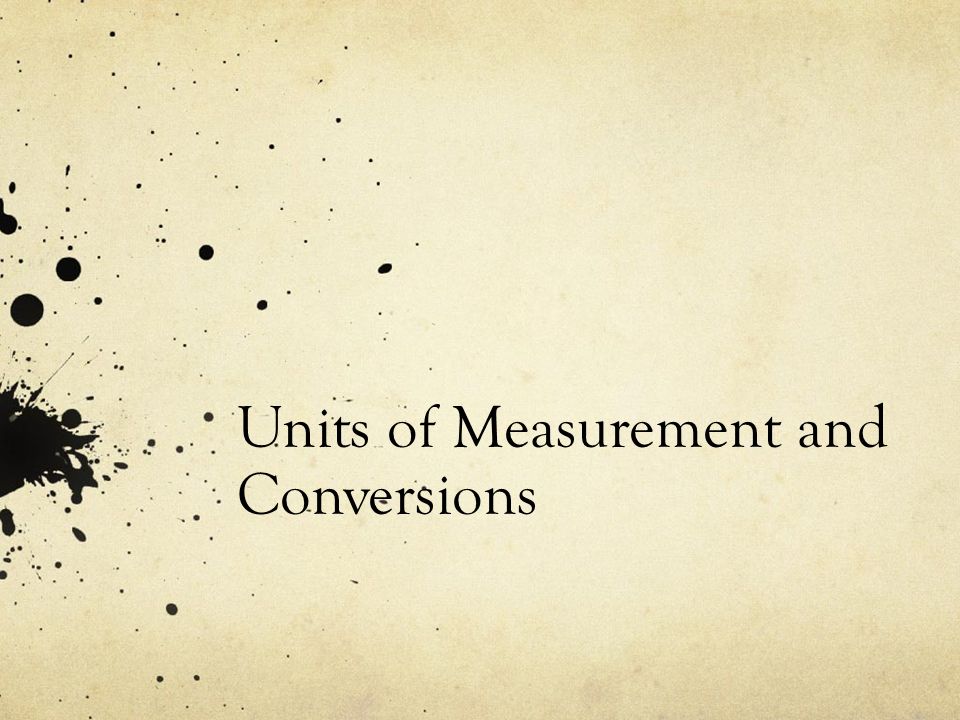 Units of Measurement and Conversions