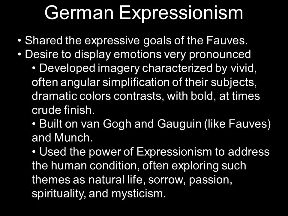 German Expressionism Shared the expressive goals of the Fauves.