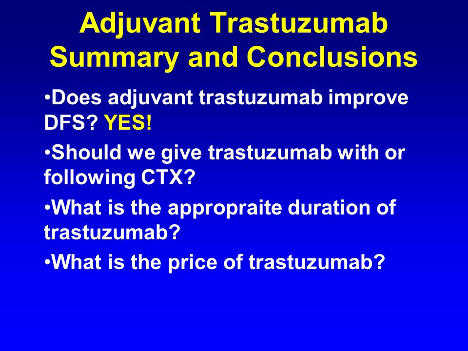Adjuvant Trastuzumab Summary and Conclusions Does adjuvant trastuzumab improve DFS.