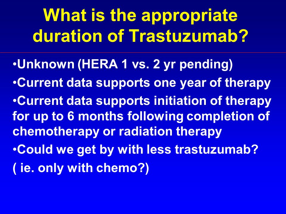 What is the appropriate duration of Trastuzumab. Unknown (HERA 1 vs.