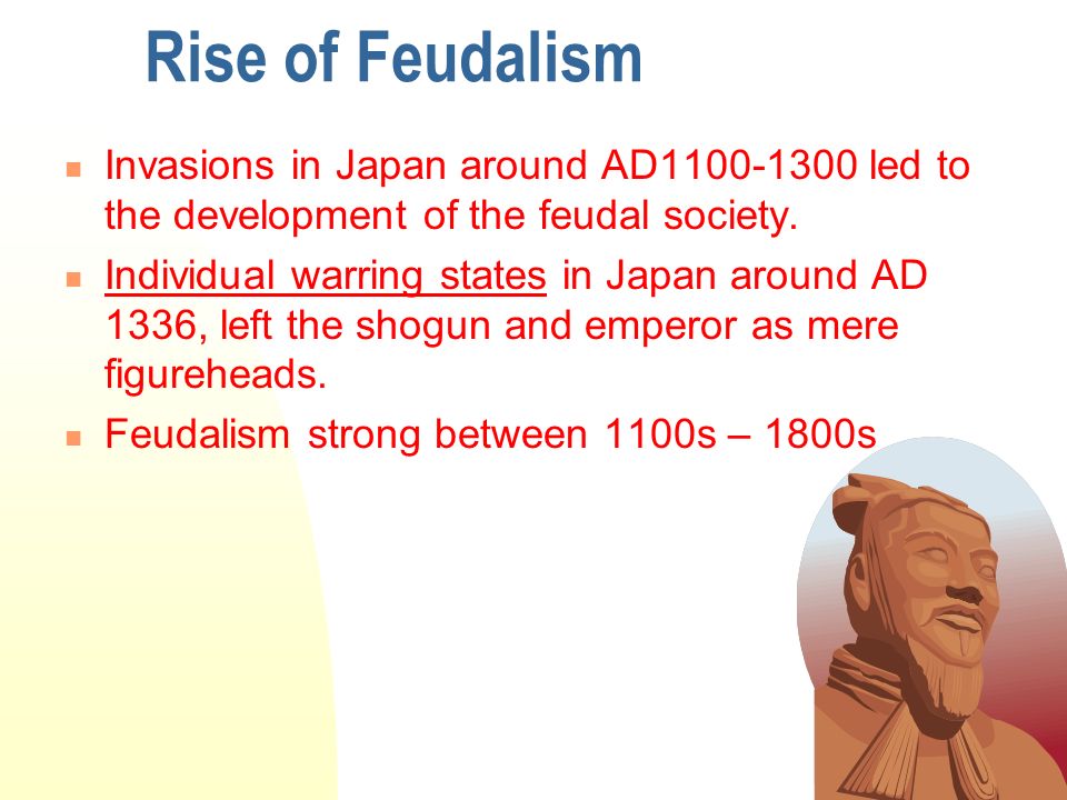 22 Rise of Feudalism Invasions in Japan around AD led to the development of the feudal society.