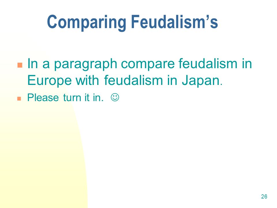 26 Comparing Feudalism’s In a paragraph compare feudalism in Europe with feudalism in Japan.