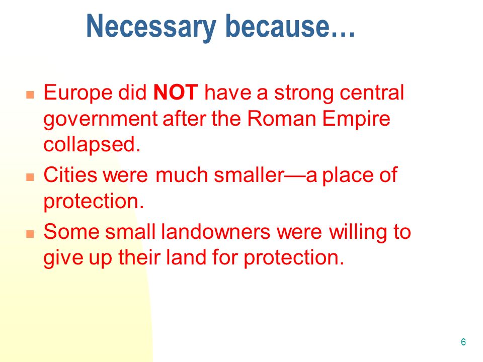 6 Necessary because… Europe did NOT have a strong central government after the Roman Empire collapsed.