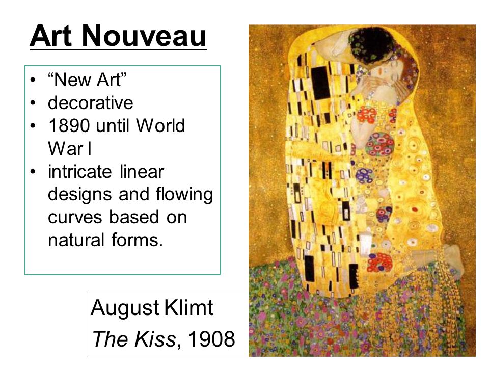 Art Nouveau August Klimt The Kiss, 1908 New Art decorative 1890 until World War I intricate linear designs and flowing curves based on natural forms.