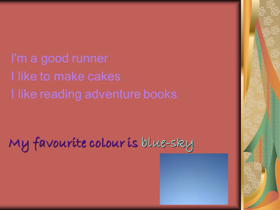 I m a good runner I like to make cakes I like reading adventure books My favourite colour is blue-sky