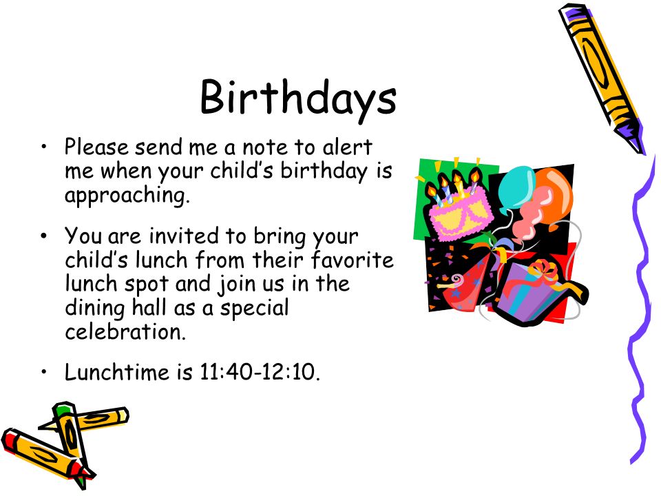 Birthdays Please send me a note to alert me when your child’s birthday is approaching.
