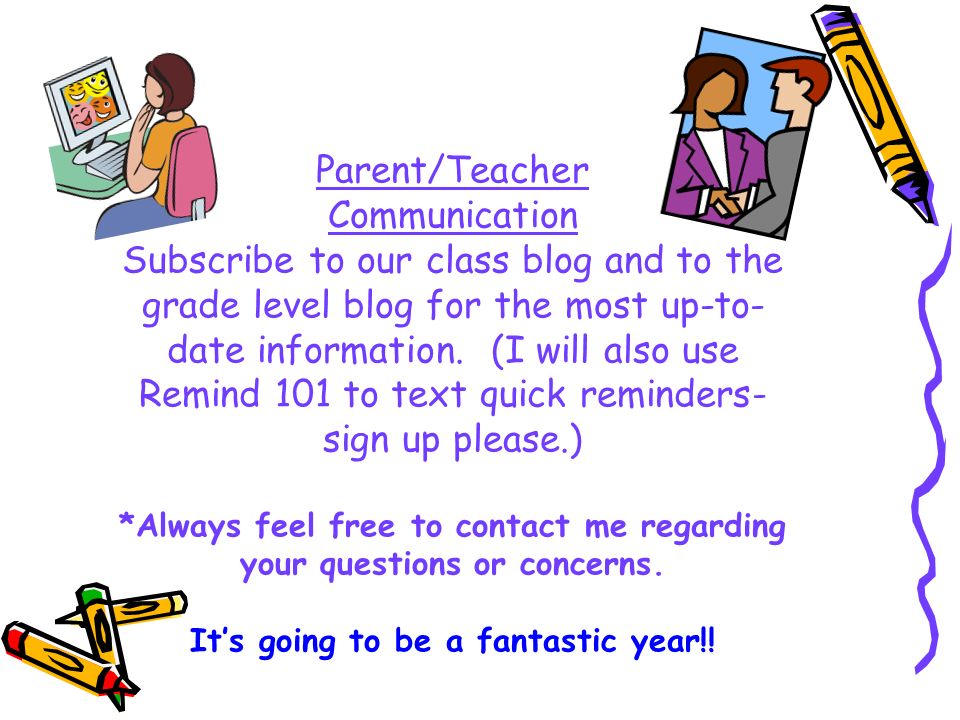 Parent/Teacher Communication Subscribe to our class blog and to the grade level blog for the most up-to- date information.