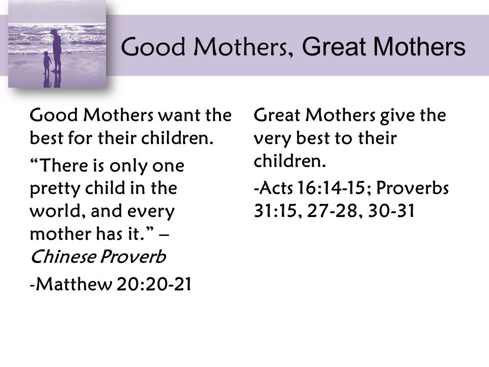 Good Mothers, Great Mothers Good Mothers want the best for their children.