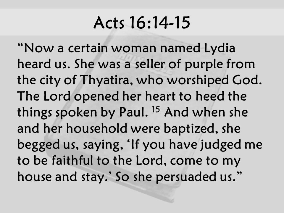 Acts 16:14-15 Now a certain woman named Lydia heard us.