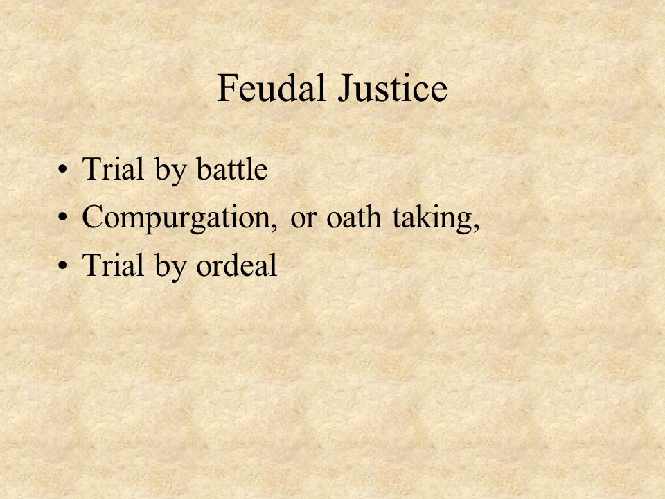 Feudal Justice Trial by battle Compurgation, or oath taking, Trial by ordeal