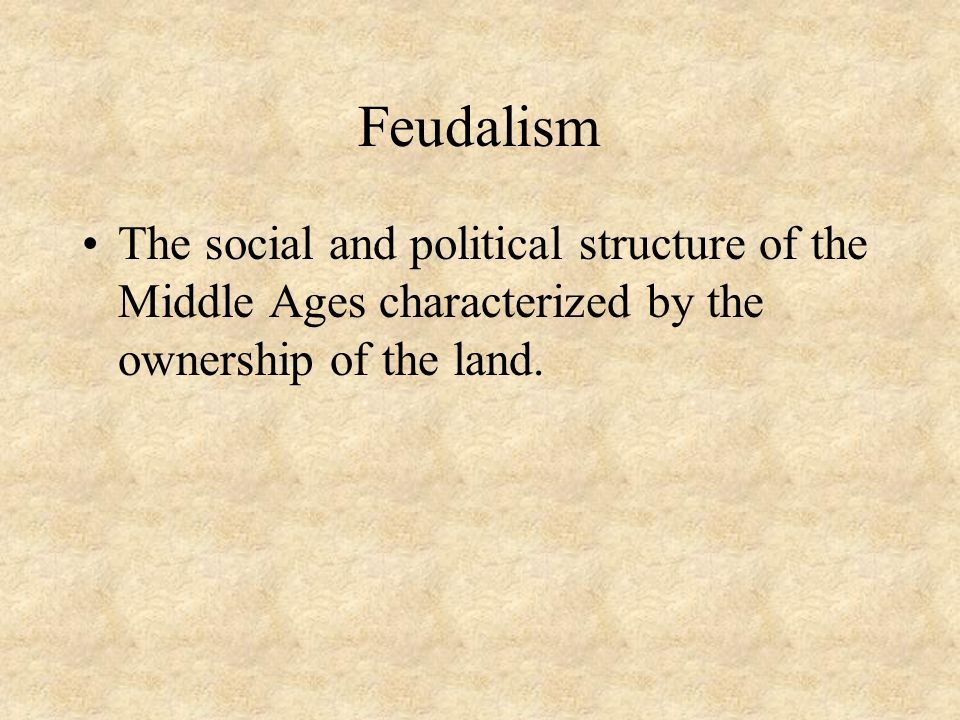 Feudalism The social and political structure of the Middle Ages characterized by the ownership of the land.