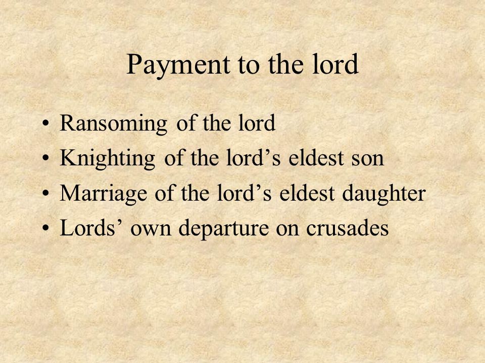 Payment to the lord Ransoming of the lord Knighting of the lord’s eldest son Marriage of the lord’s eldest daughter Lords’ own departure on crusades
