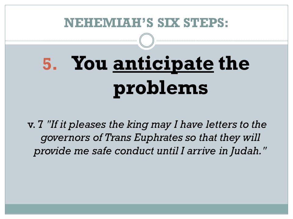NEHEMIAH’S SIX STEPS: 5. You anticipate the problems v.