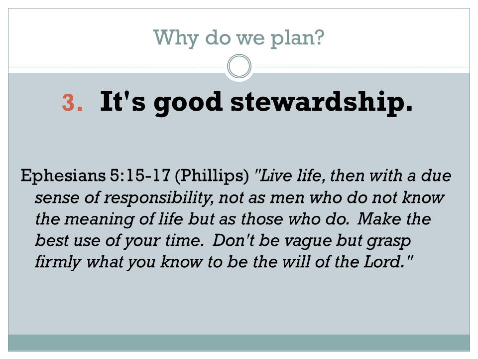 Why do we plan. 3. It s good stewardship.