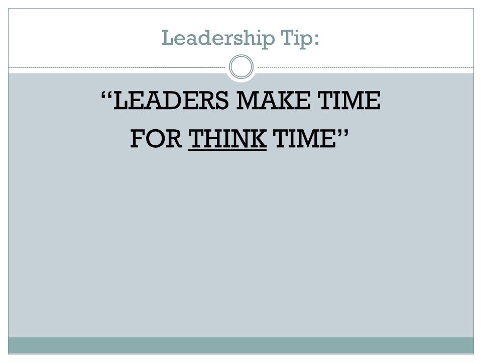 Leadership Tip: LEADERS MAKE TIME FOR THINK TIME