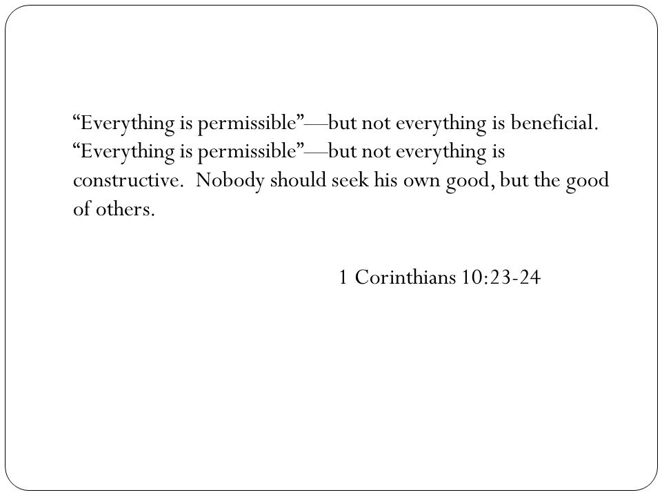 Everything is permissible —but not everything is beneficial.