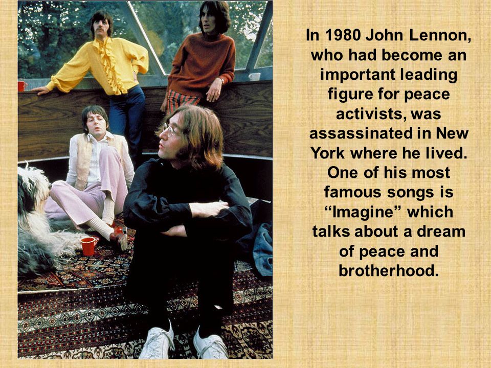 In 1980 John Lennon, who had become an important leading figure for peace activists, was assassinated in New York where he lived.