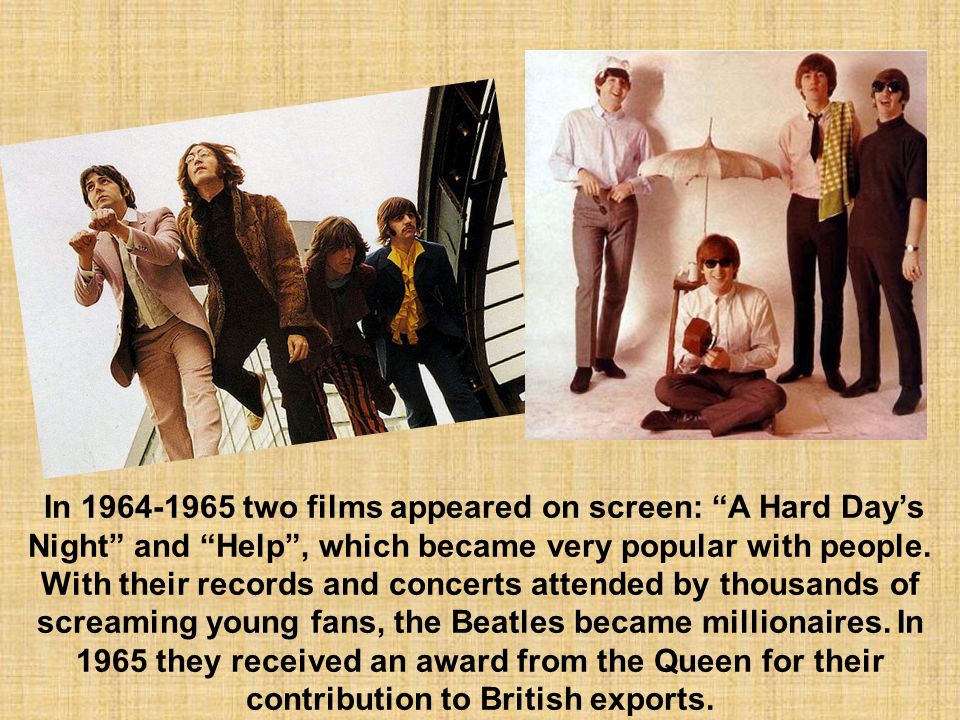 In two films appeared on screen: A Hard Day’s Night and Help , which became very popular with people.