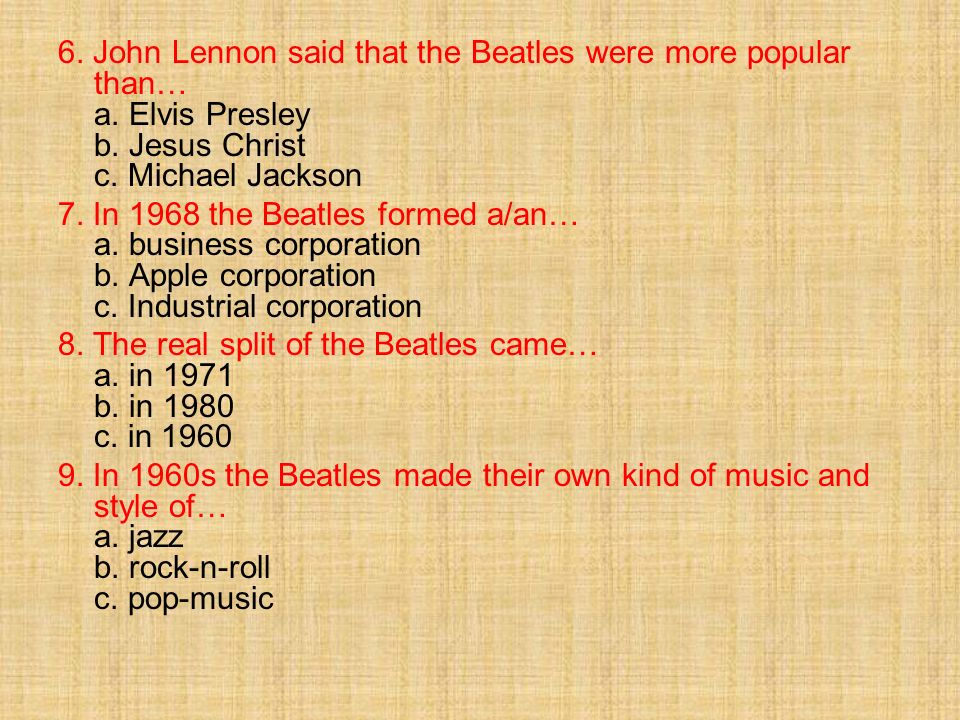 6. John Lennon said that the Beatles were more popular than… a.