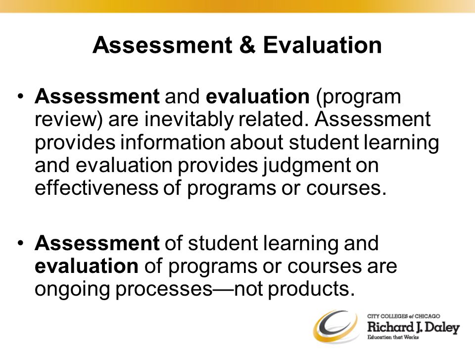 Assessment & Evaluation Assessment and evaluation (program review) are inevitably related.