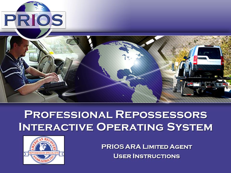 PRIOS ARA Limited Agent User Instructions PRIOS ARA Limited Agent User Instructions Professional Repossessors Interactive Operating System