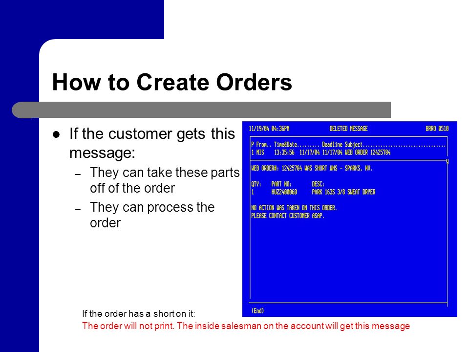 How to Create Orders If the customer gets this message: – They can take these parts off of the order – They can process the order If the order has a short on it: The order will not print.