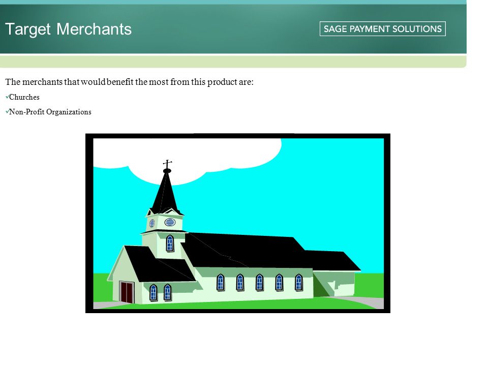 Target Merchants The merchants that would benefit the most from this product are: Churches Non-Profit Organizations