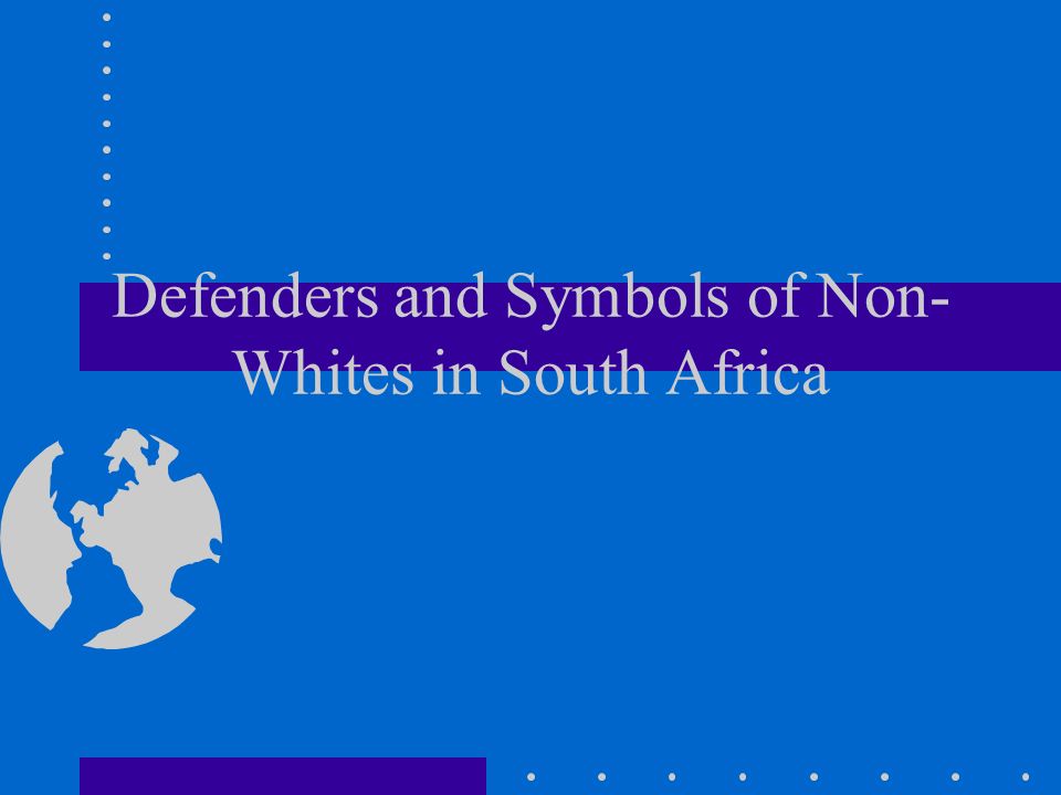Defenders and Symbols of Non- Whites in South Africa