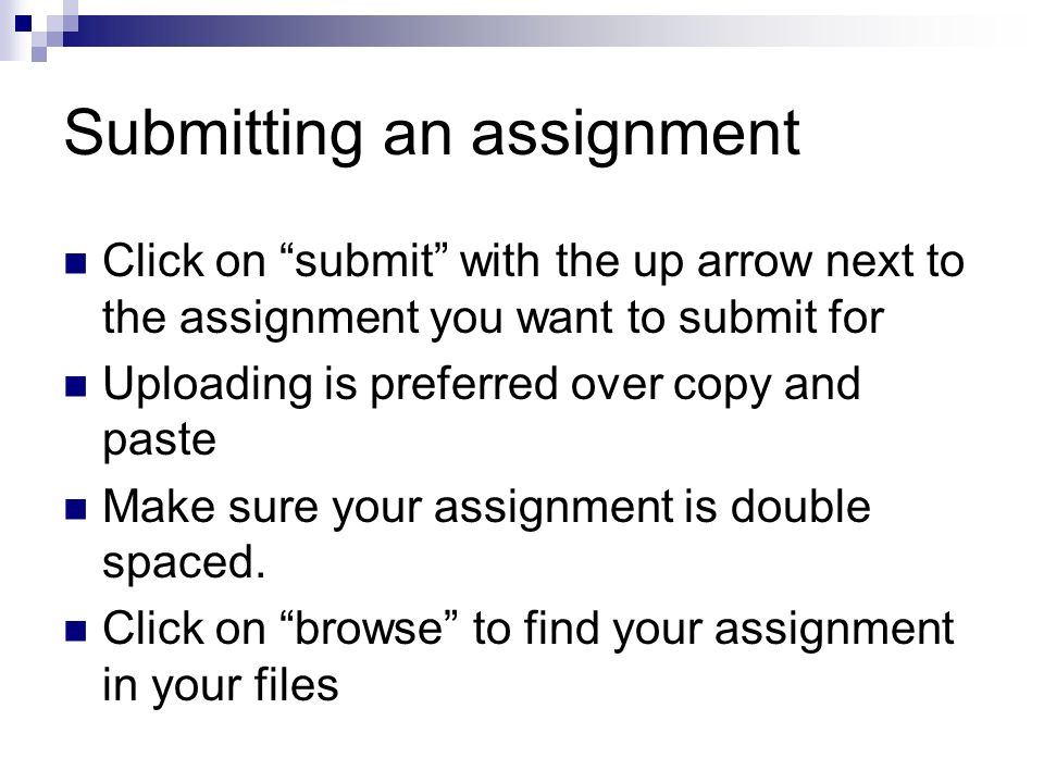 Submitting an assignment Click on submit with the up arrow next to the assignment you want to submit for Uploading is preferred over copy and paste Make sure your assignment is double spaced.
