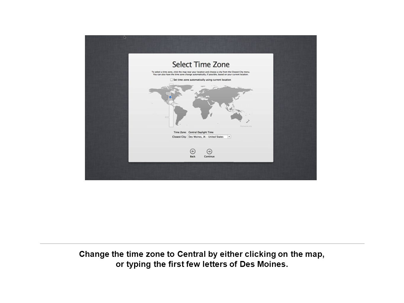 Change the time zone to Central by either clicking on the map, or typing the first few letters of Des Moines.