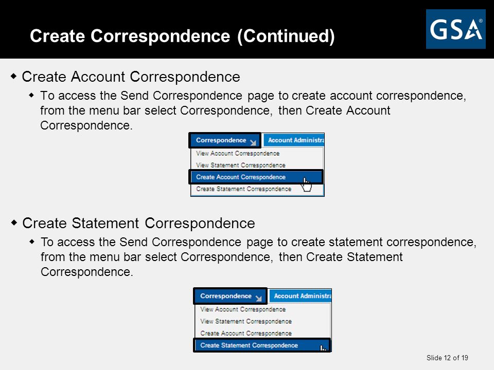 Slide 12 of 19 Create Correspondence (Continued)  Create Account Correspondence  To access the Send Correspondence page to create account correspondence, from the menu bar select Correspondence, then Create Account Correspondence.