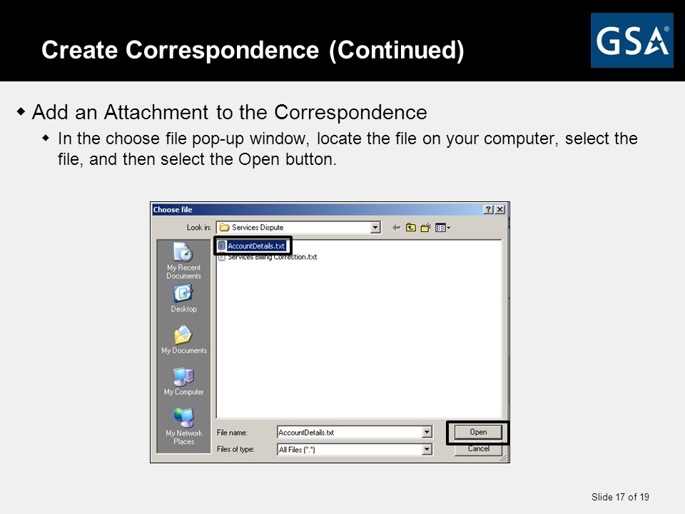 Slide 17 of 19 Create Correspondence (Continued)  Add an Attachment to the Correspondence  In the choose file pop-up window, locate the file on your computer, select the file, and then select the Open button.