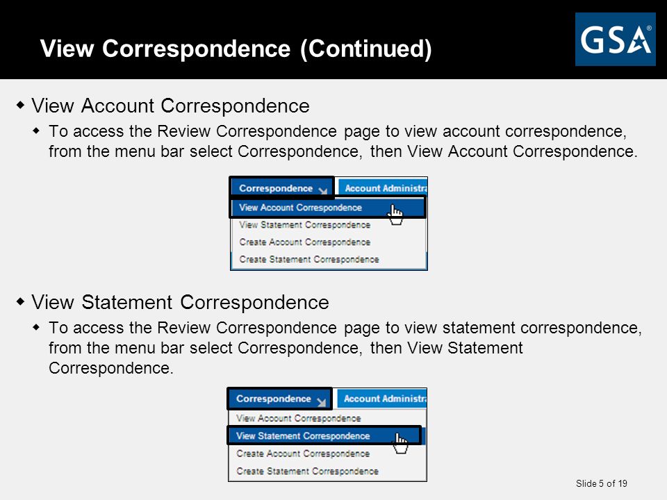 Slide 5 of 19 View Correspondence (Continued)  View Account Correspondence  To access the Review Correspondence page to view account correspondence, from the menu bar select Correspondence, then View Account Correspondence.