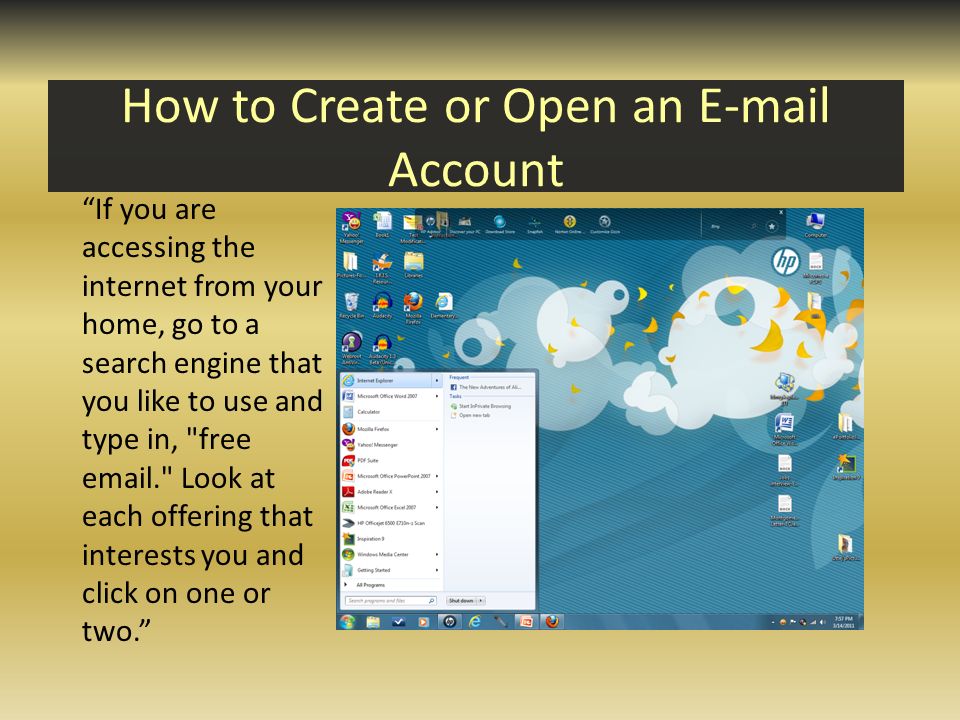 How to Create or Open an  Account If you are accessing the internet from your home, go to a search engine that you like to use and type in, free  . Look at each offering that interests you and click on one or two.